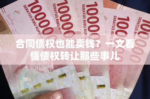 北京合同债权也能卖钱？一文看懂债权转让那些事儿