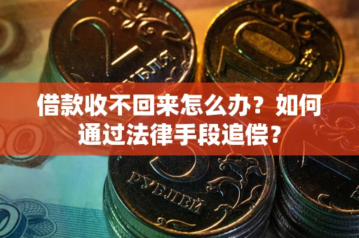 北京借款收不回来怎么办？如何通过法律手段追偿？