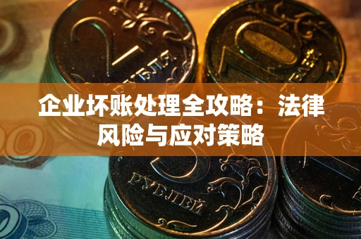 北京企业坏账处理全攻略：法律风险与应对策略