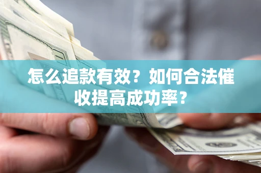 北京怎么追款有效？如何合法催收提高成功率？
