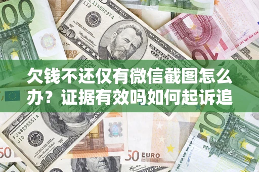 北京欠钱不还仅有微信截图怎么办？证据有效吗如何起诉追回欠款？
