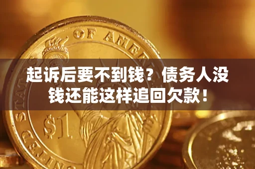 北京起诉后要不到钱？债务人没钱还能这样追回欠款！