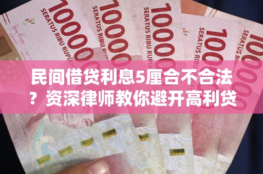 北京民间借贷利息5厘合不合法？资深律师教你避开高利贷陷阱