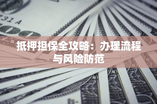 北京抵押担保全攻略：办理流程与风险防范