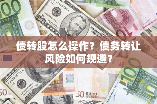北京债转股怎么操作？债务转让风险如何规避？