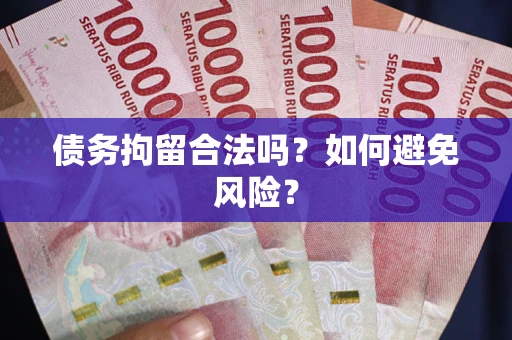 北京债务拘留合法吗？如何避免风险？