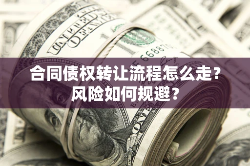 北京合同债权转让流程怎么走？风险如何规避？