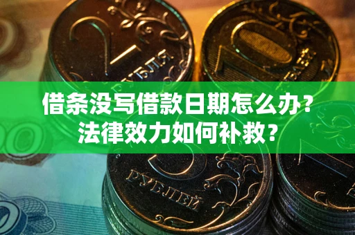 北京借条没写借款日期怎么办?法律效力如何补救? 北京借条没写借款日期怎么办?法律效力如何补救?