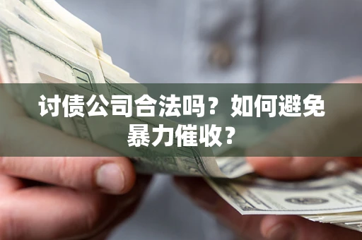 北京讨债公司合法吗？如何避免暴力催收？