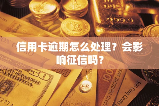 北京信用卡逾期怎么处理？会影响征信吗？