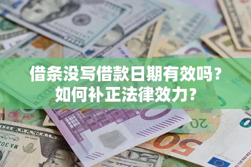 北京借条没写借款日期有效吗？如何补正法律效力？