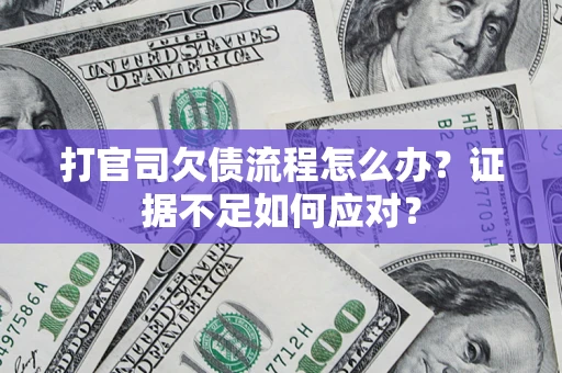 北京打官司欠债流程怎么办？证据不足如何应对？