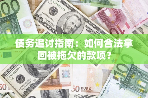 北京债务追讨指南：如何合法拿回被拖欠的款项？