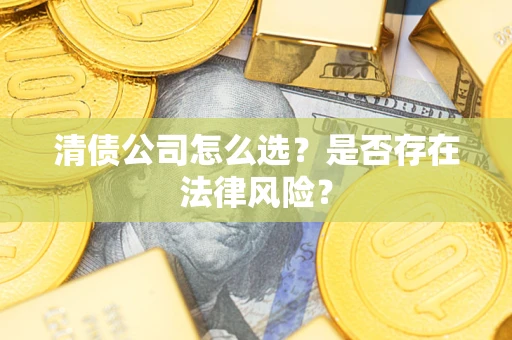 北京清债公司怎么选？是否存在法律风险？