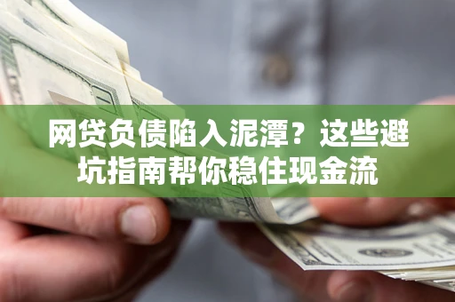 北京网贷负债陷入泥潭？这些避坑指南帮你稳住现金流