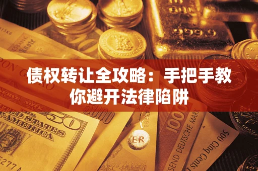 北京债权转让全攻略：手把手教你避开法律陷阱