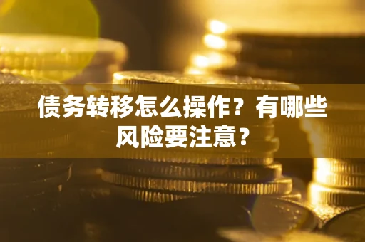 北京债务转移怎么操作？有哪些风险要注意？