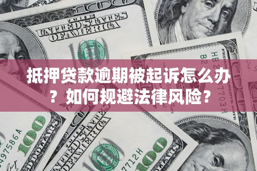 北京抵押贷款逾期被起诉怎么办？如何规避法律风险？