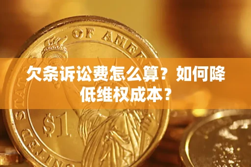 北京欠条诉讼费怎么算？如何降低维权成本？