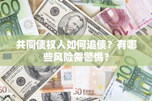 北京共同债权人如何追债？有哪些风险需警惕？
