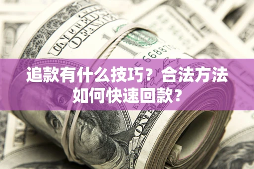 北京追款有什么技巧？合法方法如何快速回款？