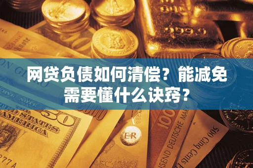 北京网贷负债如何清偿？能减免需要懂什么诀窍？