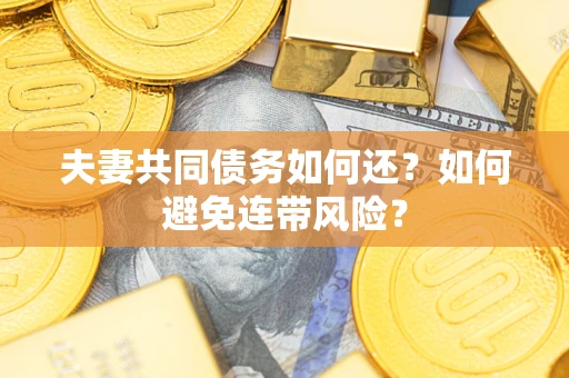 北京夫妻共同债务如何还？如何避免连带风险？