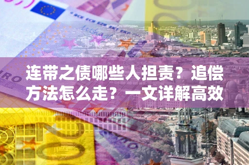 北京连带之债哪些人担责？追偿方法怎么走？一文详解高效维权流程