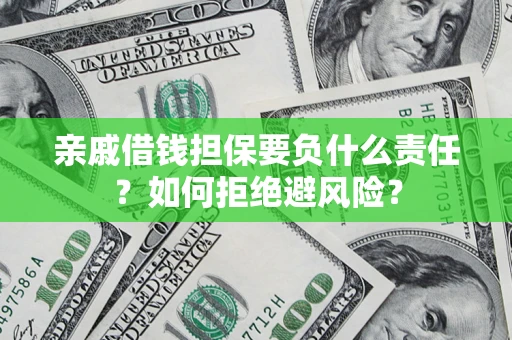 北京亲戚借钱担保要负什么责任？如何拒绝避风险？