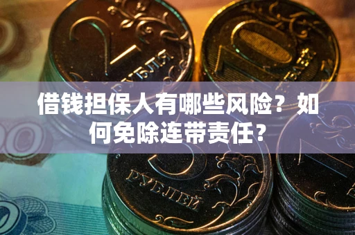 北京借钱担保人有哪些风险？如何免除连带责任？