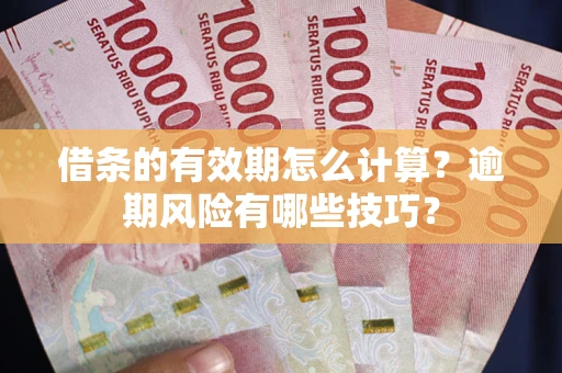 北京借条的有效期怎么计算？逾期风险有哪些技巧？