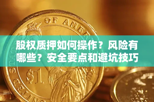 北京股权质押如何操作？风险有哪些？安全要点和避坑技巧？