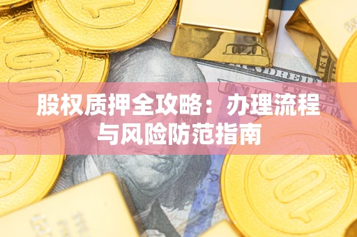 北京股权质押全攻略：办理流程与风险防范指南