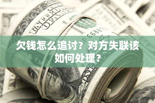 北京欠钱怎么追讨？对方失联该如何处理？