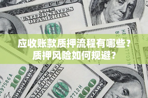 北京应收账款质押流程有哪些？质押风险如何规避？