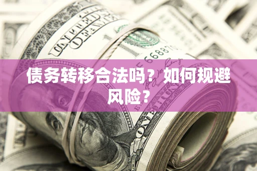 北京债务转移合法吗？如何规避风险？