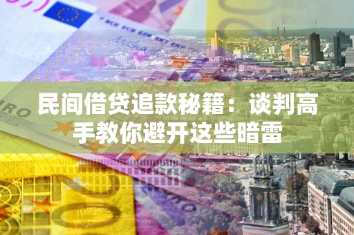 北京民间借贷追款秘籍：谈判高手教你避开这些暗雷