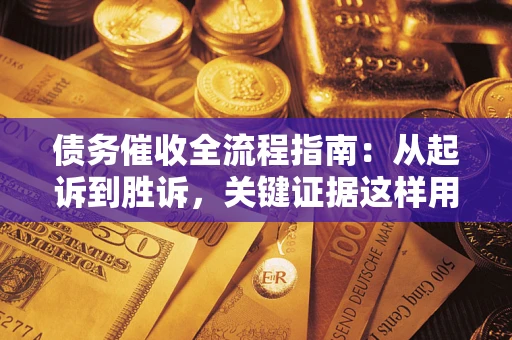 北京债务催收全流程指南：从起诉到胜诉，关键证据这样用
