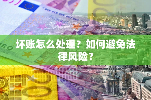 北京坏账怎么处理？如何避免法律风险？