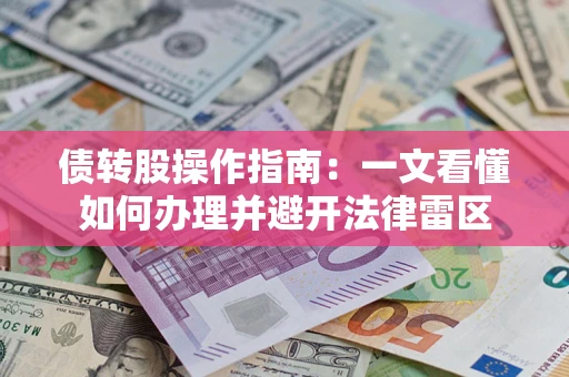 北京债转股操作指南：一文看懂如何办理并避开法律雷区