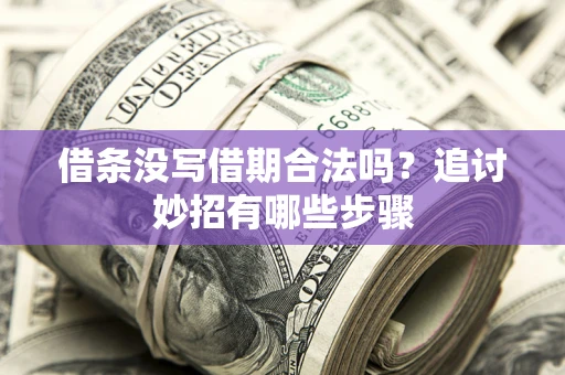 北京借条没写借期合法吗？追讨妙招有哪些步骤