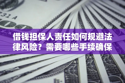 北京借钱担保人责任如何规避法律风险？需要哪些手续确保安全？