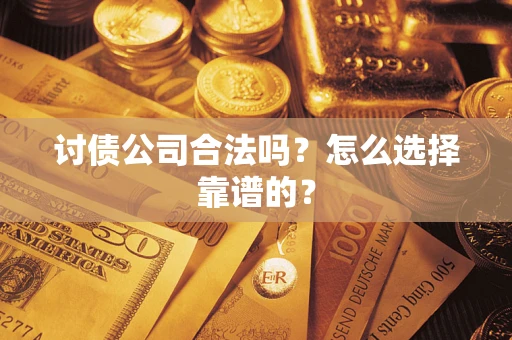 北京讨债公司合法吗？怎么选择靠谱的？