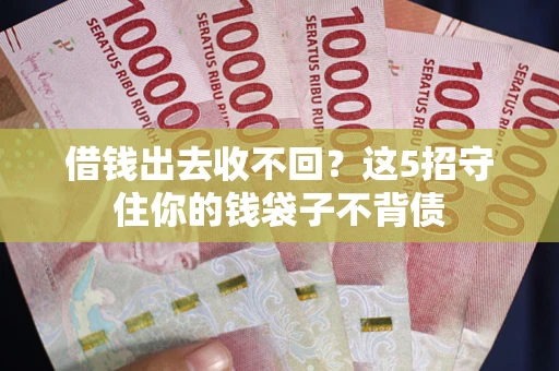 北京借钱出去收不回？这5招守住你的钱袋子不背债