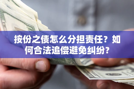 北京按份之债怎么分担责任？如何合法追偿避免纠纷？